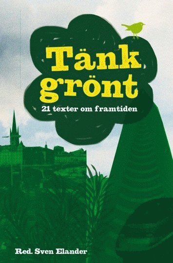 Tänk grönt : 21 texter om framtiden 1