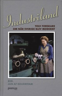 bokomslag Industriland : tolv forskare om när Sverige blev modernt