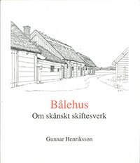 Gunnar Henriksson - Bålehus : om skånskt skiftesverk, Häftad