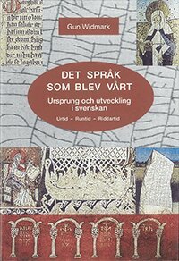 Gun Widmark - Det språk som blev vårt : ursprung och utveckling i svenskan : urtid, runtid, riddartid, Häftad