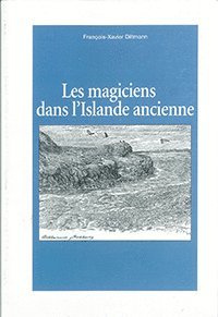 Les magiciens dans l'Islande ancienne : études sur la représentation de la magie islandaise et de ses agents dans les sources littéraires norroises 1