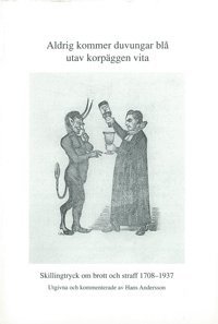 bokomslag Aldrig kommer duvungar blå utav korpäggen vita : skillingtryck om brott och straff 1708-1937