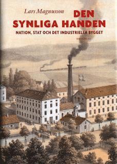 Lars Magnusson - Den synliga handen : nation, stat och det industriella bygget, Inbunden