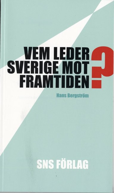 Hans Bergström - Vem leder Sverige mot framtiden? : Om förutsättningarna för strategiskt politiskt beslutsfattande, Häftad