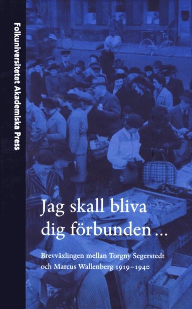 Ulla Berglindh - Jag skall bliva dig förbunden... : brevväxlingen mellan Torgny Segerstedt och Marcus Wallenberg 1919-1940, Inbunden