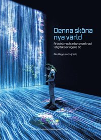 bokomslag Denna sköna nya värld : arbetsliv och arbetsmarknad i digitaliseringens tid