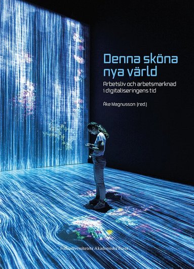 Johan Magnusson, Bertil Rolandsson, Lars Hansen, Martin Gellerstedt, Ninitha Malvorsdotter, Rudolf Antoni, Eva Uddén-Sonnegård, Patrik Sandgren, Linda Larsson, Fredrik Zeybrandt, Anders Pettersson - Denna sköna nya värld : arbetsliv och arbetsmarknad i digitaliseringens tid, Häftad