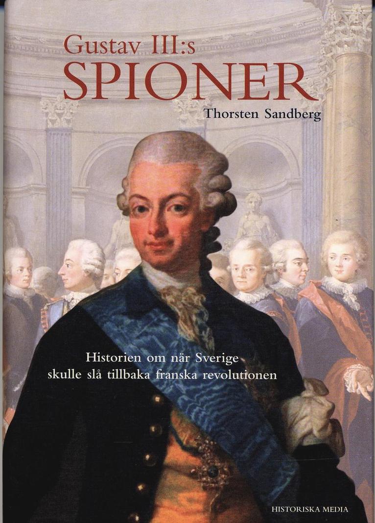 Thorsten Sandberg - Gustav III:s spioner : historien om när Sverige skulle slå tillbaka franska revolutionen, Inbunden