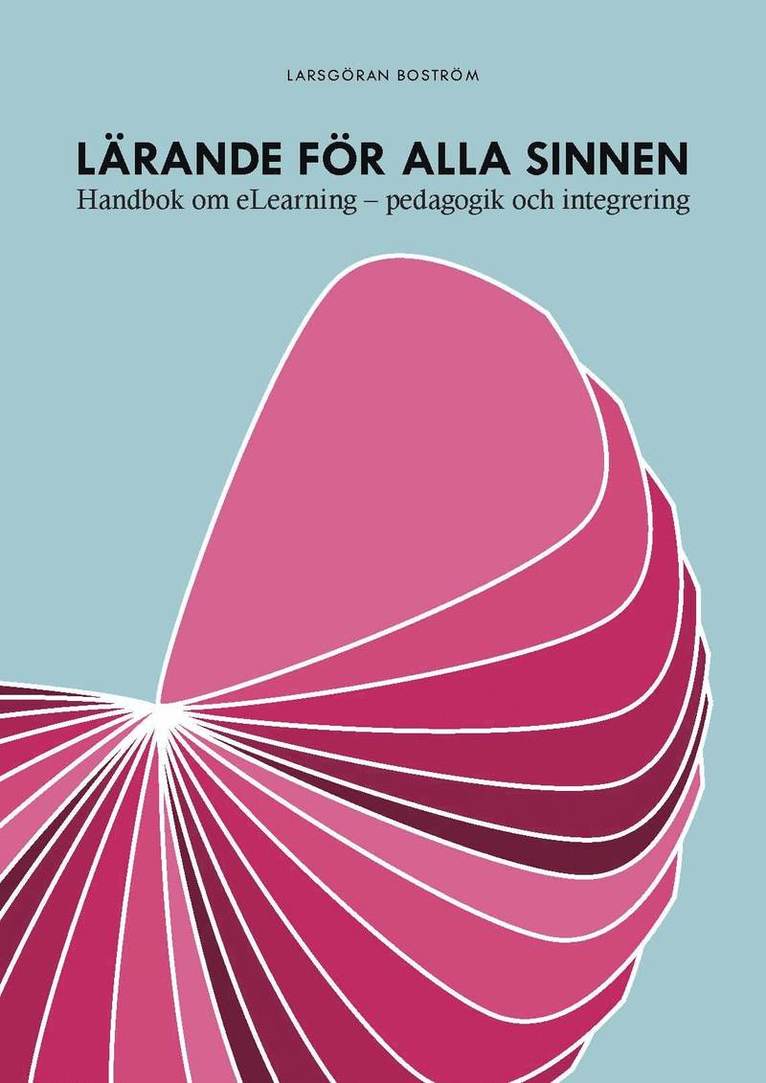 LarsGöran Boström - Lärande för alla sinnen : handbok om eLearning - pedagogik och integrering, Inbunden
