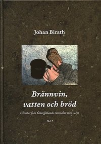 bokomslag Brännvin, vatten och bröd : glimtar från Östergötlands rättssalar 1800-1850. Del 2