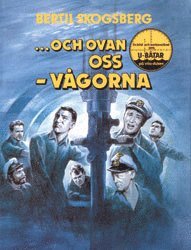 Bertil Skogsberg - Och Ovan Oss Vågorna : en Bild- och Textkavalkad om U-Båtar på Vita Duken, Inbunden