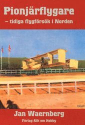 Jan Waernberg - Pionjärflygare : Tidiga Flygförsök i Norden, Inbunden