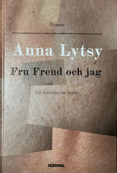 Anna Lytsy - Fru Freud och jag : en historia om begär, Inbunden