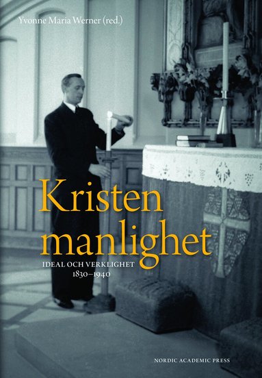 Olaf Blaschke, Anders Jarlert, Inger Littberg, Elin Malmer, Alexander Maurits, Anna Prestjan, Erik Sidenvall, David Tjeder, Yvonne Maria Werner - Kristen manlighet : ideal och verklighet 1830-1940, Inbunden