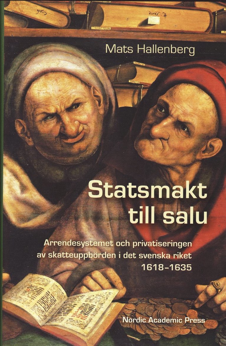 Statsmakt till salu : arrendesystemet och privatiseringen av skatteuppbörden i det svenska riket 1618-1635 1
