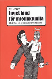 bokomslag Inget land för intellektuella : 68-rörelsen och svenska vänsterintellektuella
