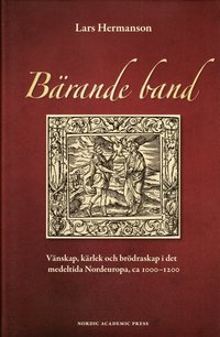 bokomslag Bärande band : vänskap, kärlek och brödraskap i det medeltida Nordeuropa, ca 1000-1200
