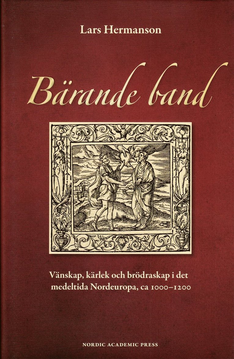 Bärande band : vänskap, kärlek och brödraskap i det medeltida Nordeuropa, ca 1000-1200 1