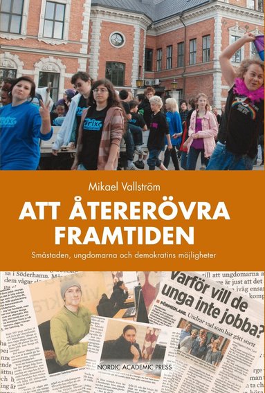 Mikael Vallström - Att återerövra framtiden : småstaden, ungdomarna och demokratins möjligheter, Inbunden