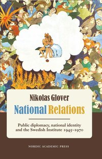 bokomslag National Relations: Public Diplomacy, National Identity and the Swedish Institute, 1945-1970