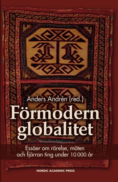 Eva Andersson, Anders Andrén, Hans Bolin, Jan von Bonsdorff, Kerstin Cassel, Mohammad Fazlhashemi, Dominic Ingemark, Carina Jacobsson, Björn Nilsson, Mats Roslund, Elisabeth Rudebeck, Fredrik Svanberg, Torun Zachrisson - Förmodern globalitet : essäer om rörelse, möten och fjärran ting under 10 000 år, Inbunden