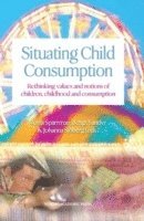 bokomslag Situating Child Consumption: Rethinking Values and Notions of Children, Childhood and Consumption