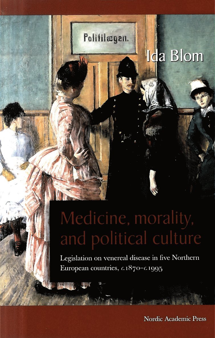 Medicine, Morality, and Political Culture: Legislation on Venereal Disease in Five Northern European Countries, c.1870-c.1995