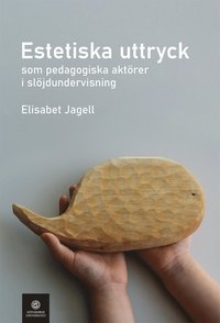 bokomslag Estetiska uttryck som pedagogiska aktörer i slöjdundervisning