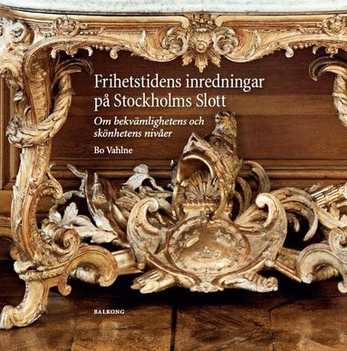 Bo Vahlne - Frihetstidens inredningar på Stockholms Slott : om bekvämlighetens och skönhetens nivåer, Inbunden