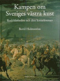 Bertil Holmström - Kampen om Sveriges västra kust : Roskildefreden och dess konsekvenser, Inbunden