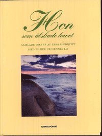 Ebba Lindqvist - Hon som älskade havet : samlade dikter av Ebba Lindqvist med bilder ur hennes liv, Inbunden