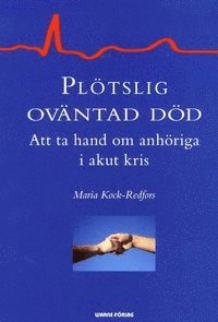 Maria Kock-Redfors - Plötslig oväntad död : att ta hand om anhöriga i akut kris, Inbunden