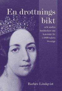 bokomslag En drottnings bikt och andra berättelser om katolskt liv i 1800-talets Sverige