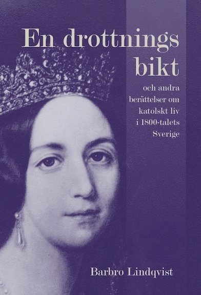 En drottnings bikt och andra berättelser om katolskt liv i 1800-talets Sverige 1