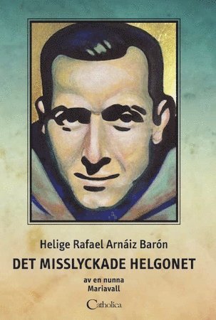 bokomslag Helige Rafael Arnáiz Barón : det misslyckade helgonet