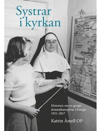 bokomslag Systrar i kyrkan : historien om en grupp dominikansystrar i Sverige 1931-2017