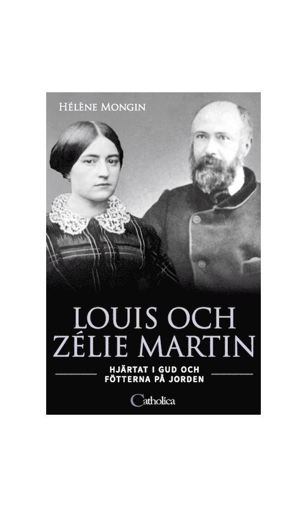 Helene Mongin - Louis och Zélie Martin : hjärtat i Gud och fötterna på jorden, Inbunden