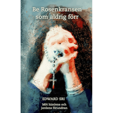 Edward Sri - Be rosenkransen som aldrig förr : möt himlens och jordens förundran, Häftad