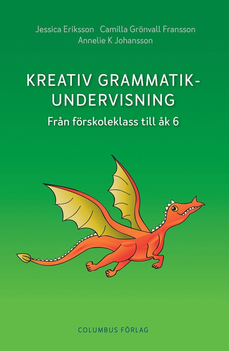 Jessica Eriksson, Camilla Grönvall Fransson, Annelie K Johansson - Kreativ grammatikundervisning : från förskoleklass till åk 6, Häftad