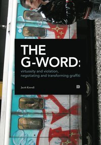 bokomslag The G-word : virtuosity and violation, negotiating and transforming graffiti