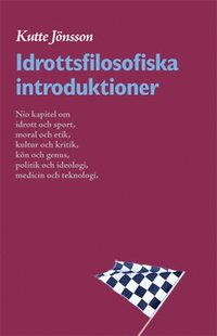 bokomslag Idrottsfilosofiska introduktioner : nio kapitel om idrott och sport, moral och etik, kultur och kritik, kön och genus, politik och ideologi, kropp och teknologi