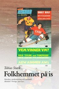 bokomslag Folkhemmet på is : ishockey, modernisering och nationell identitet i Sverige 1920-1972