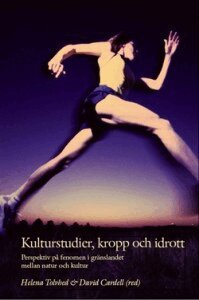 Helena Tolvhed, David Cardell, John S. Hellström, Ella Johansson, Jesper Thiborg, Johan Arnegård, Klas Sandell, Kalle Jonasson, Viveka Berggren Torell, Åsa Bäckström, Elisabet Apelmo - Kulturstudier, kropp och idrott : perspektiv på fenomen i gränslandet mellan natur och kultur, Häftad