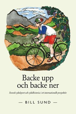 Bill Sund - Backe upp och backe ner : svensk cykelsport och cykelhistoria i ett internationellt perspektiv, Häftad