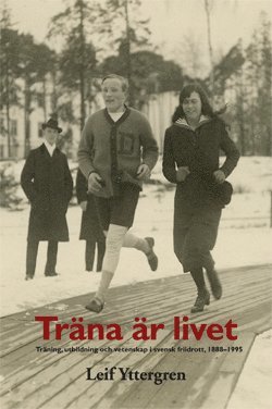 Träna är livet : träning, utbildning och vetenskap i svensk friidrott, 1888-1995 1