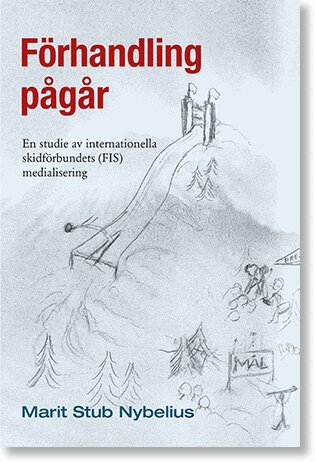Marit Stub Nybelius - Förhandling pågår: En studie av internationella skidförbundets (FIS) medialisering, Häftad