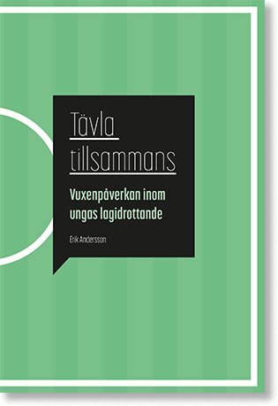 Erik Andersson - Tävla tillsammans: Vuxenpåverkan inom ungas lagidrottande, Häftad
