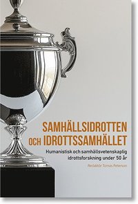 bokomslag Samhällsidrotten och idrottssamhället: Humanistisk och samhällsvetenskaplig idrottsforskning under 50 år