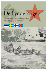 bokomslag De flydde kriget : baltiska och andra flyktingar runt Åland krigsåren 1939-1