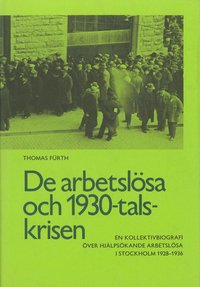 bokomslag De arbetslösa och 1930-talskrisen : en kollektivbiografi över hjälpsökande arbetslösa i Stockholm 1928-1936 = The unemployed and the crisis of the nineteen thirties : a collective biography of appl...